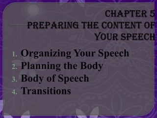 1. Organizing Your Speech
2. Planning the Body
3. Body of Speech
4. Transitions
 