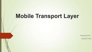 Mobile Transport Layer
Prepared By :
Maulik Patel
 
