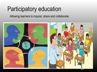 29
Participatory education
•
Allowing learners to inquire, share and collaborate.
 