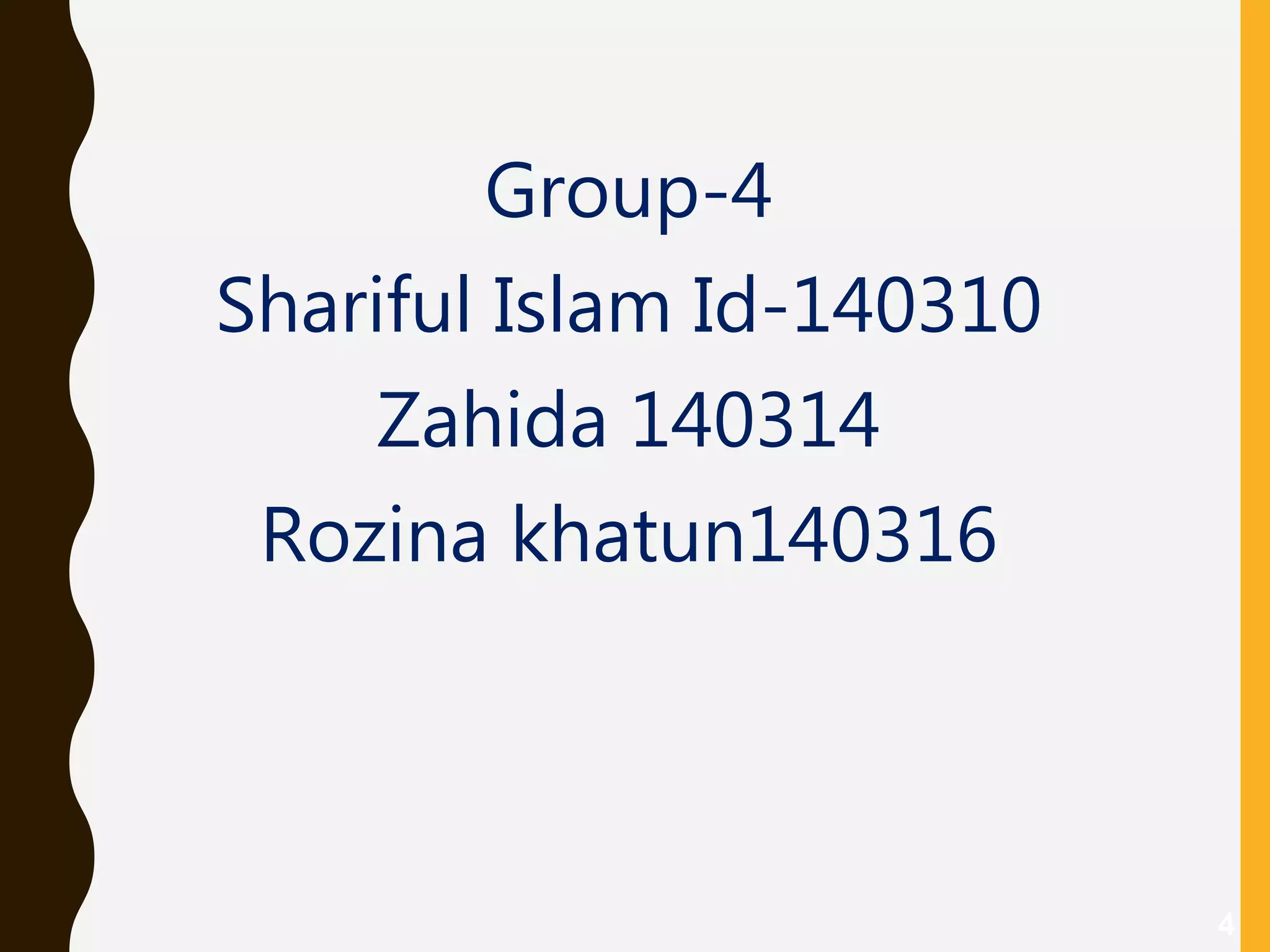 4
Group-4
Shariful Islam Id-140310
Zahida 140314
Rozina khatun140316
 