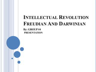 INTELLECTUAL REVOLUTION
FREUDIAN AND DARWINIAN
By: GROUP #4
PRESENTATION
 