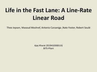 Life in the Fast Lane: A Line-Rate
Linear Road
Theo Jepsen, Masoud Moshref, Antonio Carzaniga ,Nate Foster, Robert Soulé
Ajay Kharat 2019H1030011G
BITS-Pilani
 