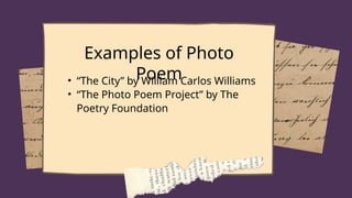 Examples of Photo
Poem
• “The City” by William Carlos Williams
• “The Photo Poem Project” by The
Poetry Foundation
 