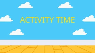 ACTIVITY TIME
 