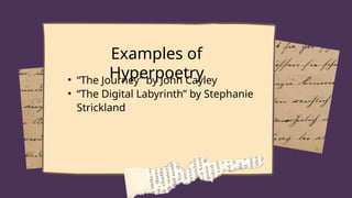 Examples of
Hyperpoetry
• “The Journey” by John Cayley
• “The Digital Labyrinth” by Stephanie
Strickland
 
