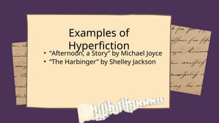 Examples of
Hyperfiction
• “Afternoon, a Story” by Michael Joyce
• “The Harbinger” by Shelley Jackson
 