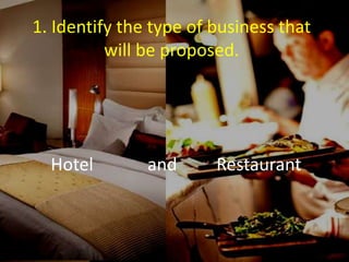 1. Identify the type of business that
will be proposed.
Hotel and Restaurant
 