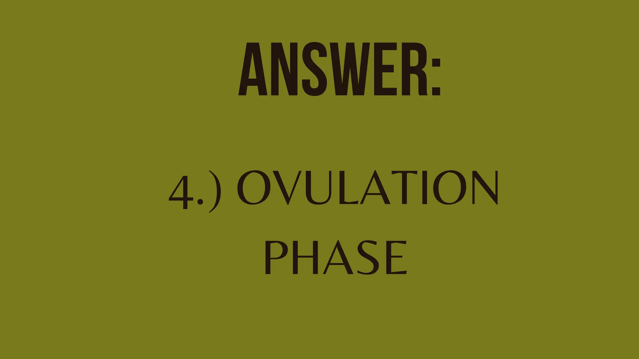 ANSWER:
4.) OVULATION
PHASE
 