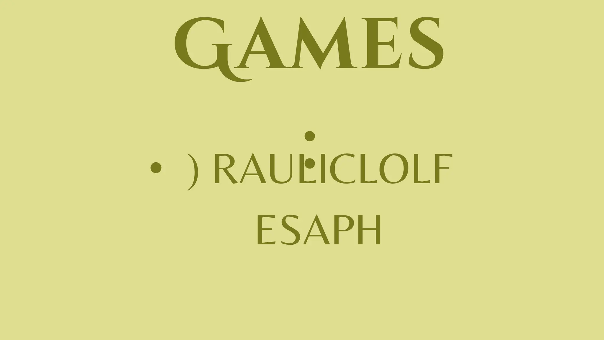 Games
:
• ) RAULICLOLF
ESAPH
 
