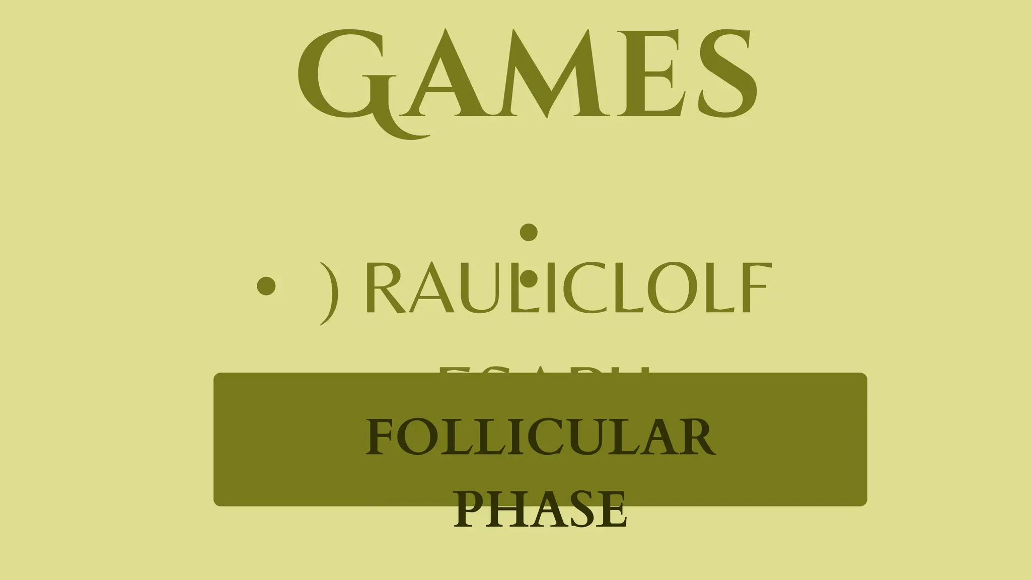 Games
:
• ) RAULICLOLF
ESAPH
FOLLICULAR
PHASE
 