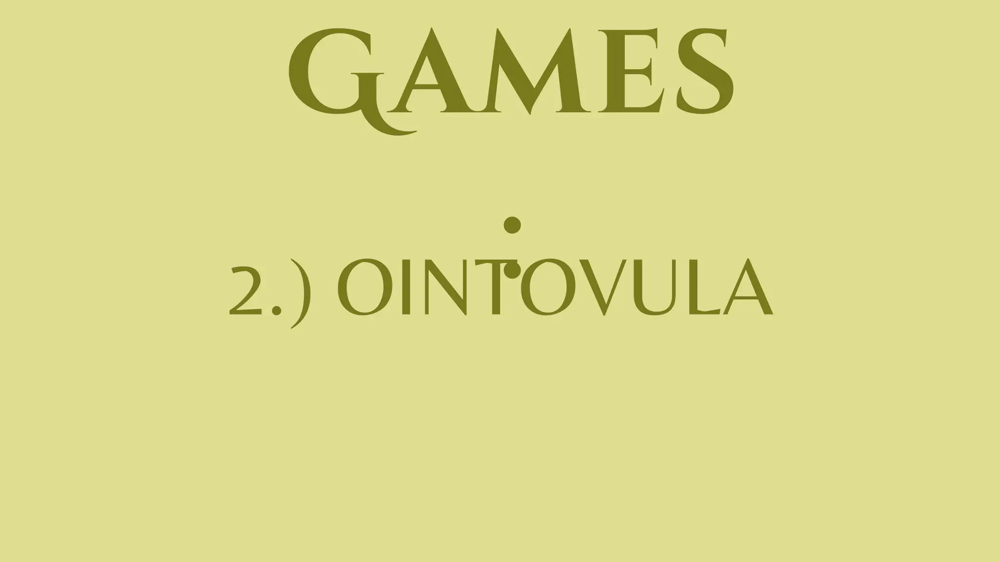 Games
:
2.) OINTOVULA
 