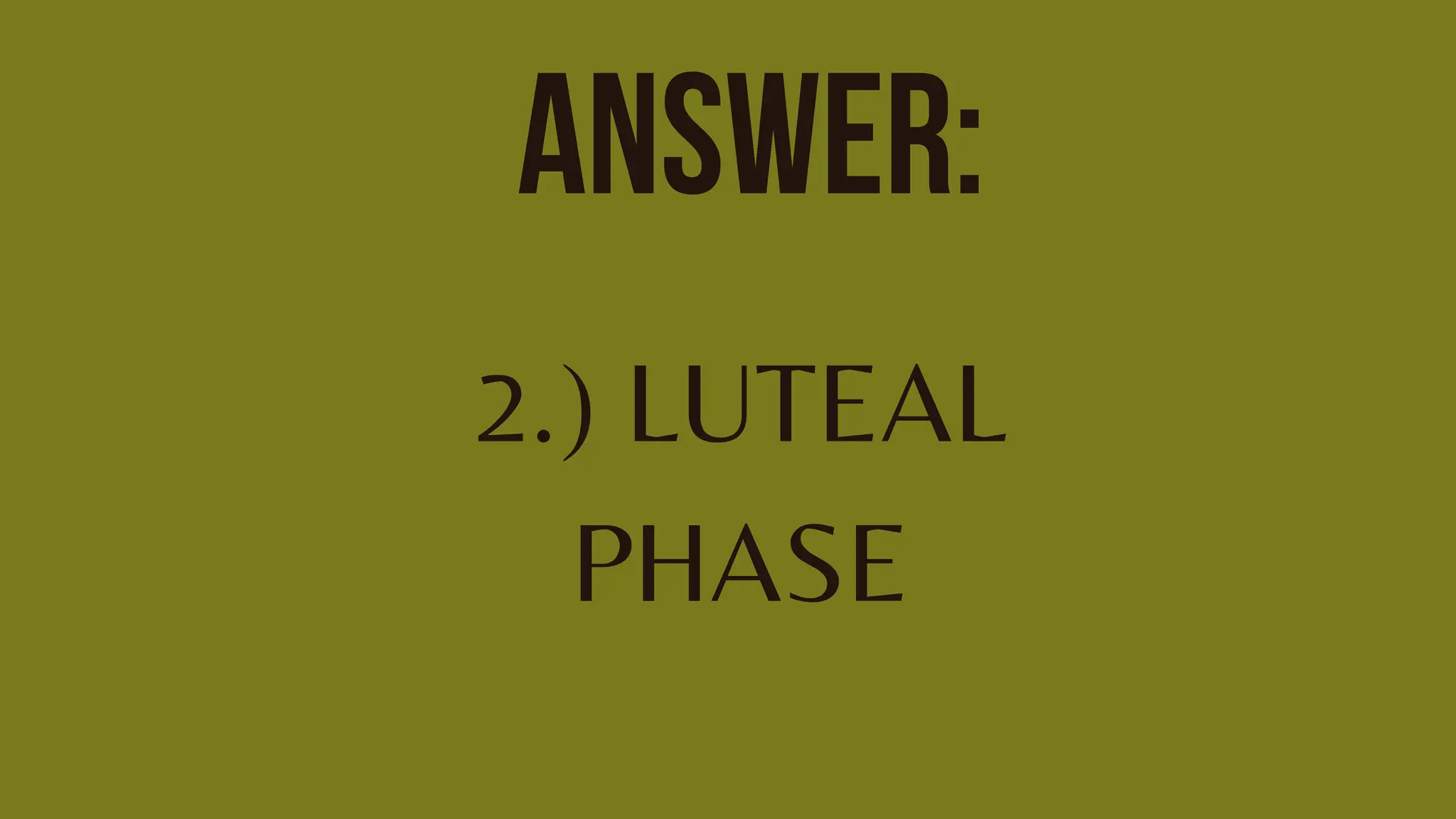 ANSWER:
2.) LUTEAL
PHASE
 