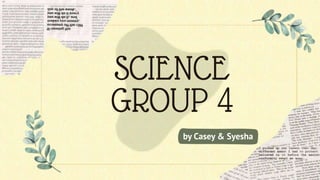 SCIENCE
GROUP 4
by Casey & Syesha
 