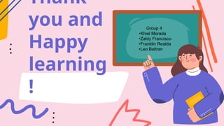 CRÉDITOS: Esta plantilla de presentación fue
creada por Slidesgo, que incluye iconos de
Flaticon, infografías e imágenes de Freepik
Group 4
•Khiel Morada
•Zaldy Francisco
•Franklin Realda
•Leo Beltran
Thank
you and
Happy
learning
!
 