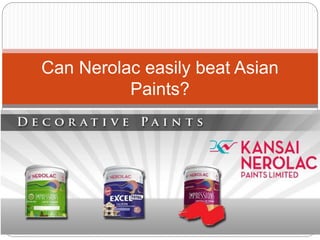 Can Nerolac easily beat Asian
Paints?
 
