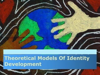 Theoretical Models Of Identity
Development
 