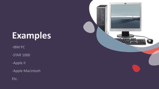 Examples
-IBM PC
-STAR 1000
-Apple II
-Apple Macintosh
Etc.
 