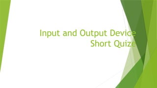 Group 4 -Input and Output Device Short Quize.pptx