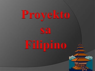 Proyekto 
sa 
Filipino 
 