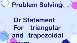 Problem Solving
Or Statement
For triangular
and trapezoidal
 