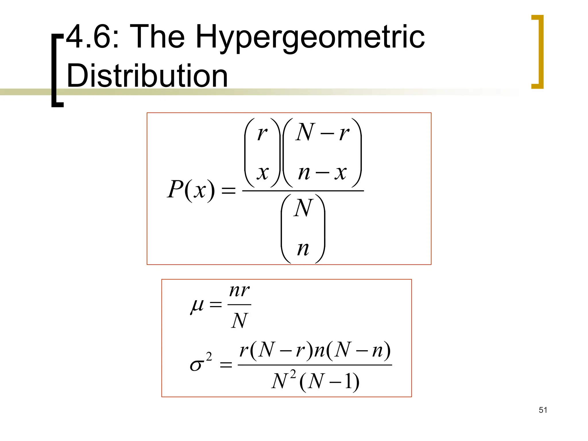 4.6: The Hypergeometric
Distribution
51



























n
N
x
n
r
N
x
r
x
P )
(
)
1
(
)
(
)
(
2
2





N
N
n
N
n
r
N
r
N
nr


 