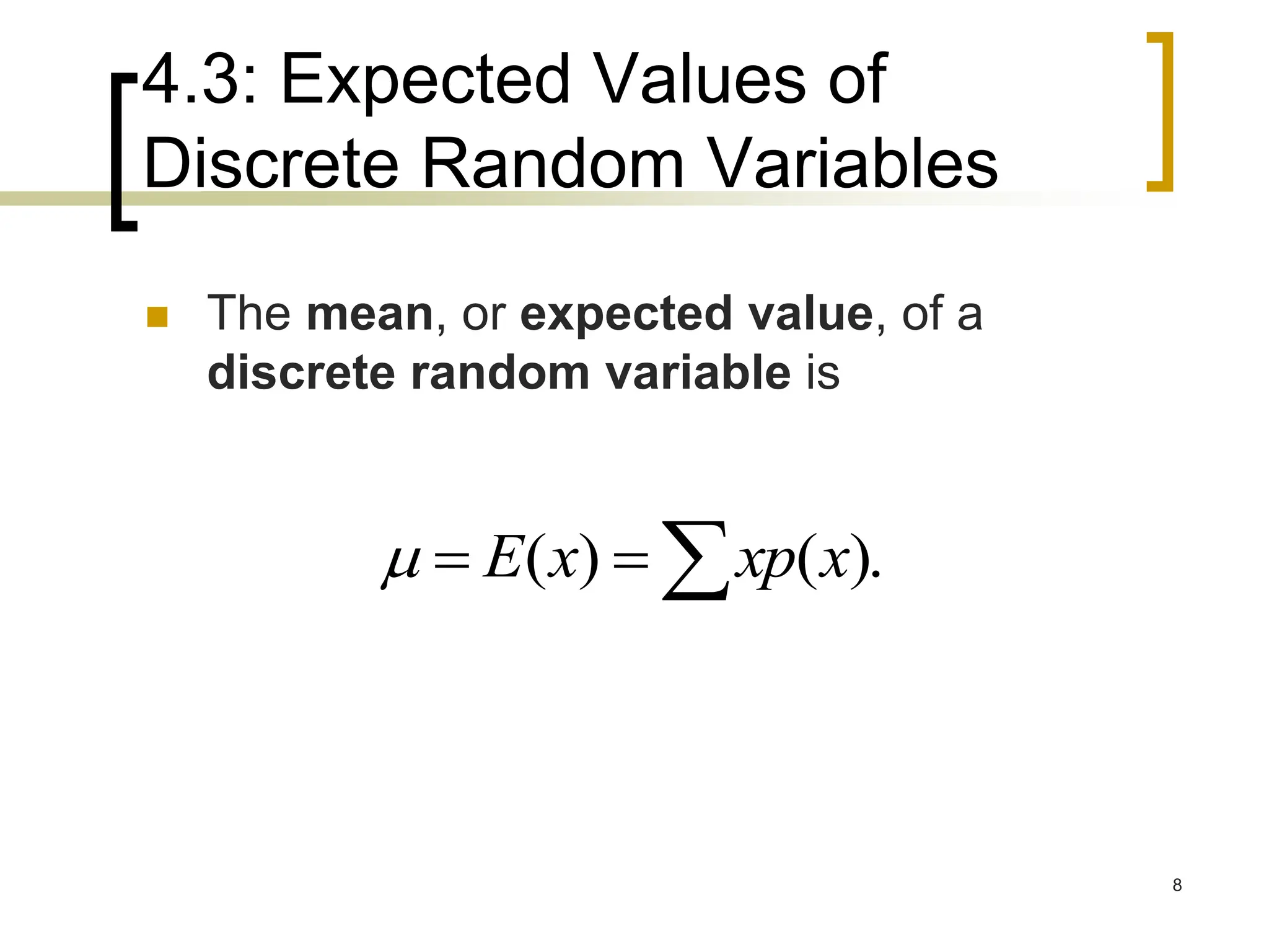 4.3: Expected Values of
Discrete Random Variables
 The mean, or expected value, of a
discrete random variable is
( ) ( ).
E x xp x
   
8
 