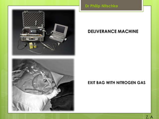 Dr Philip Nitschke

DELIVERANCE MACHINE

EXIT BAG WITH NITROGEN GAS

Z. A

 