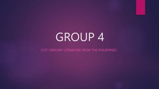 GROUP 4
21ST CENTURY LITERATURE FROM THE PHILIPPINES
 