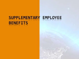 SUPPLEMENTARY EMPLOYEE
BENEFITS
 