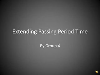 Extending Passing Period Time

          By Group 4
 