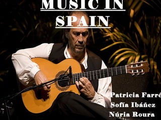 MUSIC IN SPAIN Patricia Farrés Sofía Ibáñez Núria Roura  