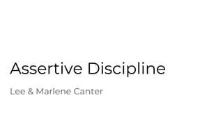 Assertive Discipline
Lee & Marlene Canter
 