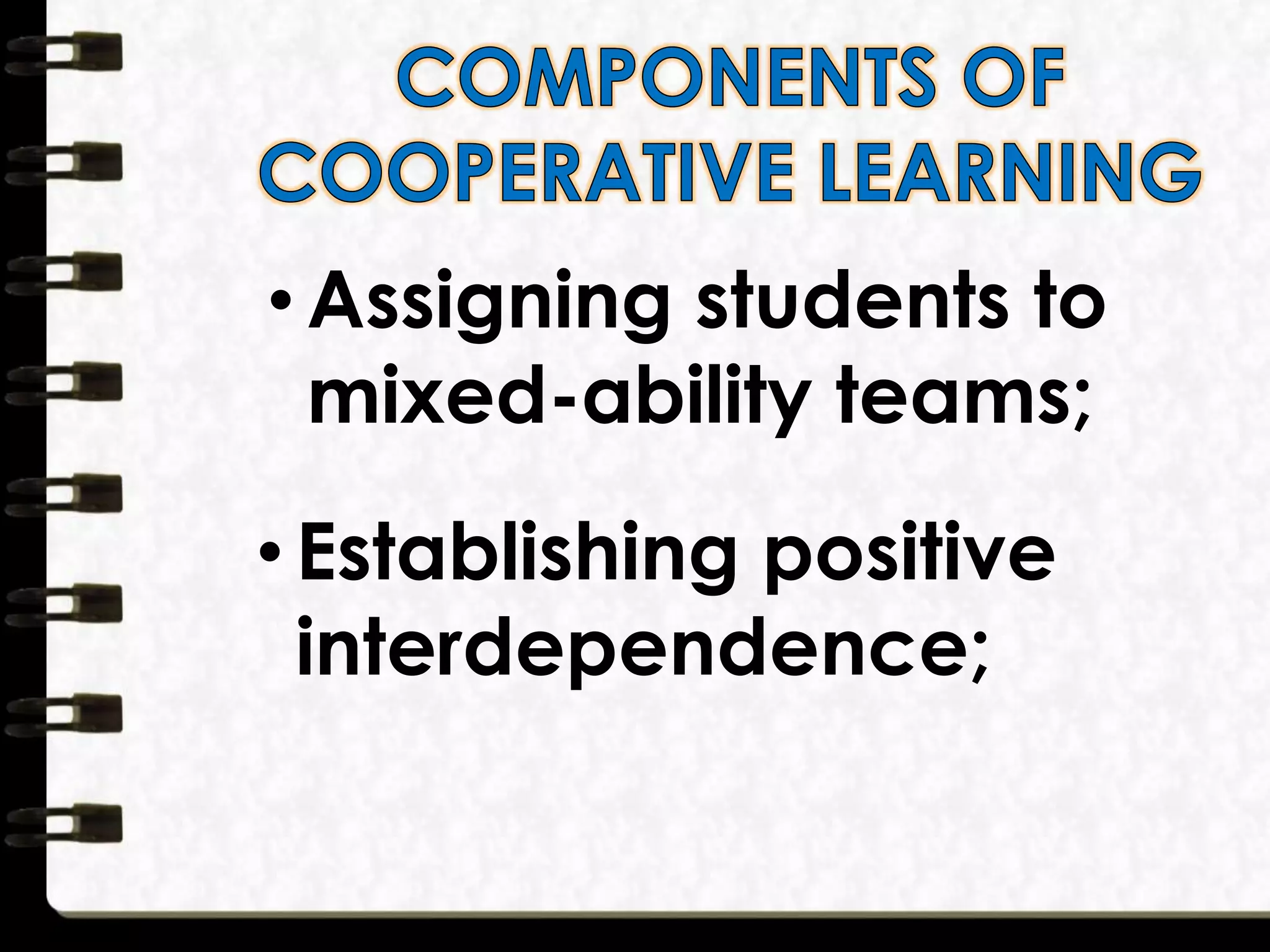 • Assigning students to
mixed-ability teams;
• Establishing positive
interdependence;