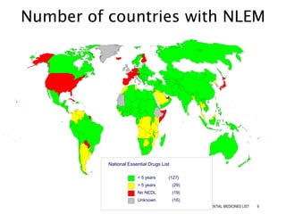 ESSENTIAL MEDICINES LIST 9
National Essential Drugs List
< 5 years (127)
> 5 years (29)
No NEDL (19)
Unknown (16)
Number of countries with NLEM
 