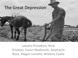 The Great Depression Latasha President, Rose Prioleau, Susan Matkovich, Stephanie Rose, Megan Lemelin, Brittany Castle 