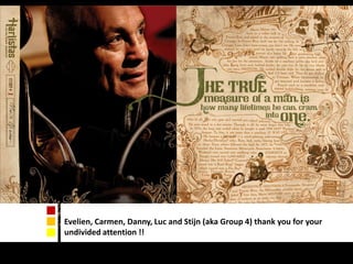 Evelien, Carmen, Danny, Luc and Stijn (aka Group 4) thank you for your undivided attention !! 