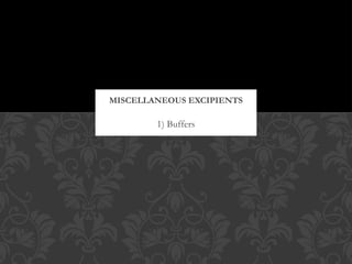 1) Buffers
MISCELLANEOUS EXCIPIENTS
 