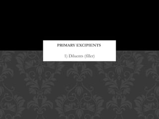 1) Diluents (filler)
PRIMARY EXCIPIENTS
 