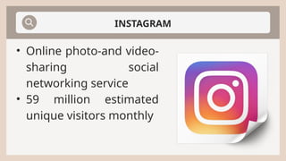 INSTAGRAM
• Online photo-and video-
sharing social
networking service
• 59 million estimated
unique visitors monthly
 
