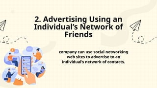 2. Advertising Using an
Individual’s Network of
Friends
Rimberi
o
company can use social networking
web sites to advertise to an
individual’s network of contacts.
 