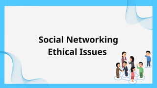 Social Networking
Ethical Issues
 