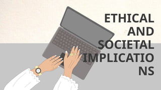 ETHICAL
AND
SOCIETAL
IMPLICATIO
NS
 