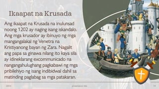 Ang ikaapat na Krusada na inulunsad
noong 1202 ay naging isang iskandalo.
Ang mga krusador ay ibinuyo ng mga
mangangalakal ng Venetra na
Kristiyanong bayan ng Zara. Nagalit
ang papa sa ginawa nilang ito kaya sila
ay idineklarang excommunicado na
nangangahulughang pagkabawi ng mga
pribilehiyo ng isang indibidwal dahil sa
matinding paglabag sa mga patakaran.
20XX presentation title 14
Ikaapat na Krusada
 