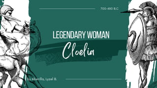 LegendaryWoman
Cloelia
700-480 B.C
by Aberilla, Lyzel B.
 