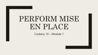 PERFORM MISE
EN PLACE
Cookery 10 – Module 1
 