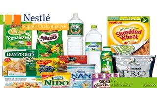 Nestlé
Supply Chain Analysis
By:
Alok Kumar 1510006
 