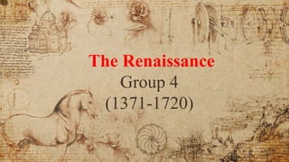 The Renaissance
Group 4
(1371-1720)
 