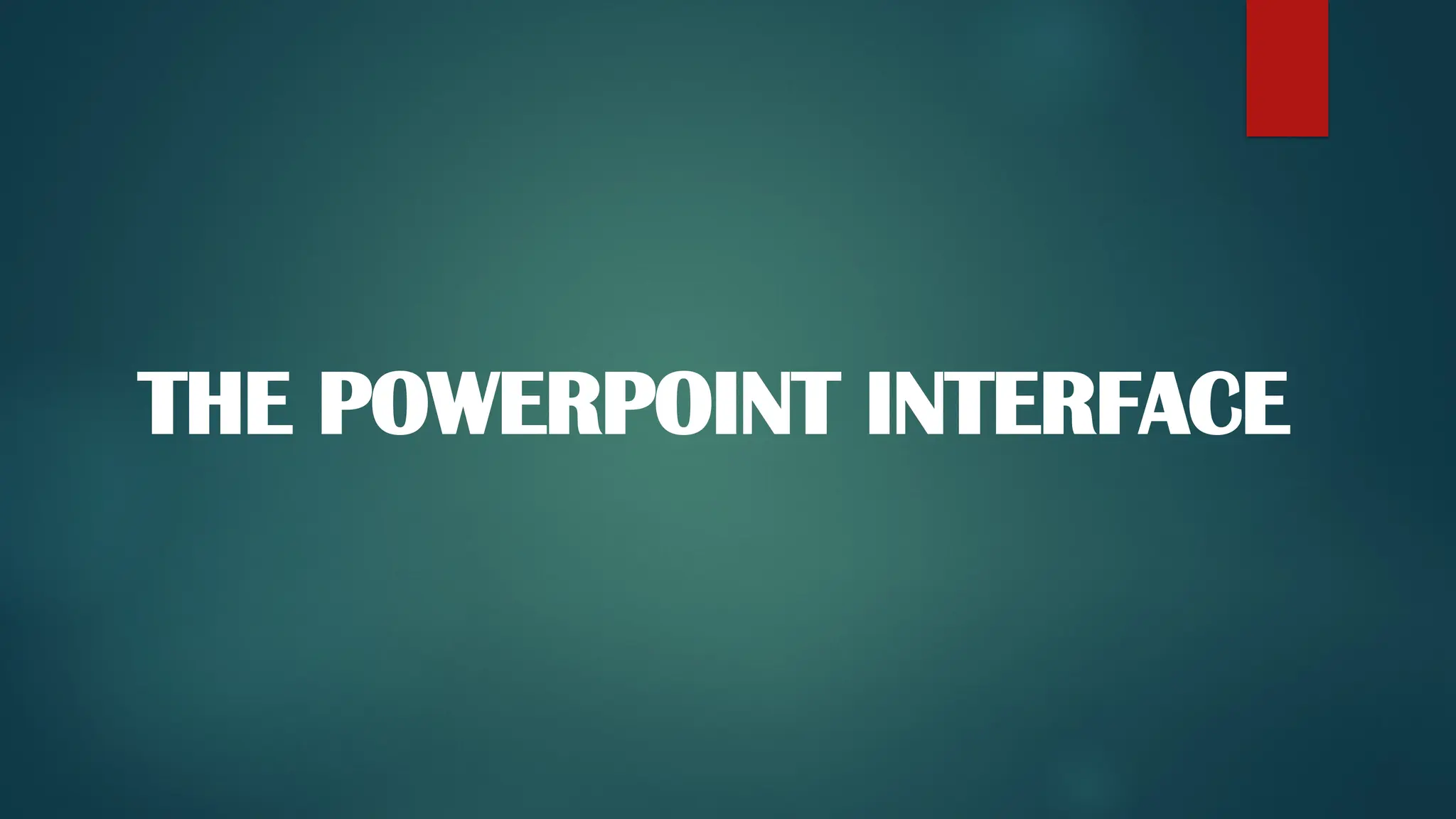 THE POWERPOINT INTERFACE
 