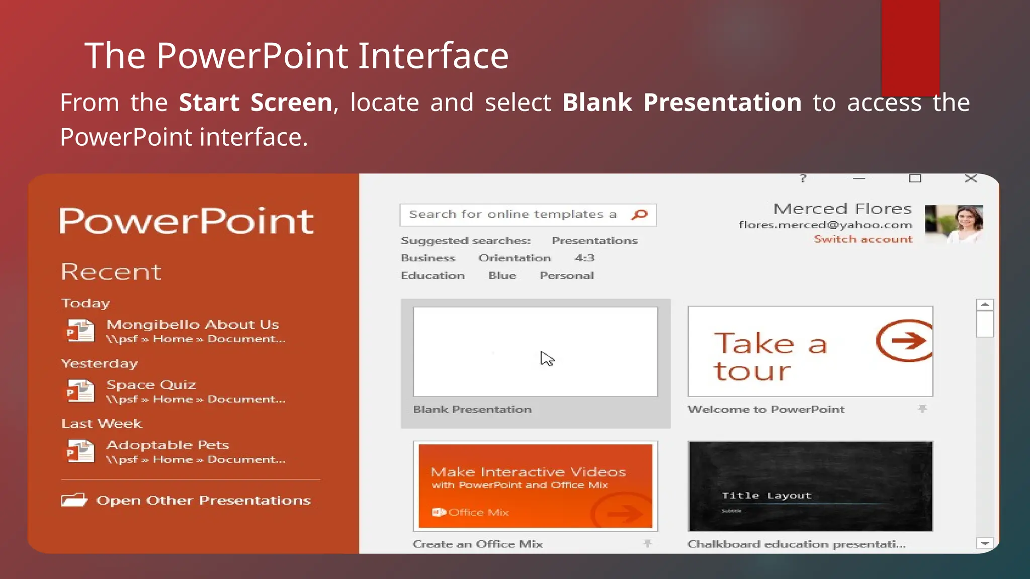 From the Start Screen, locate and select Blank Presentation to access the
PowerPoint interface.
The PowerPoint Interface
 