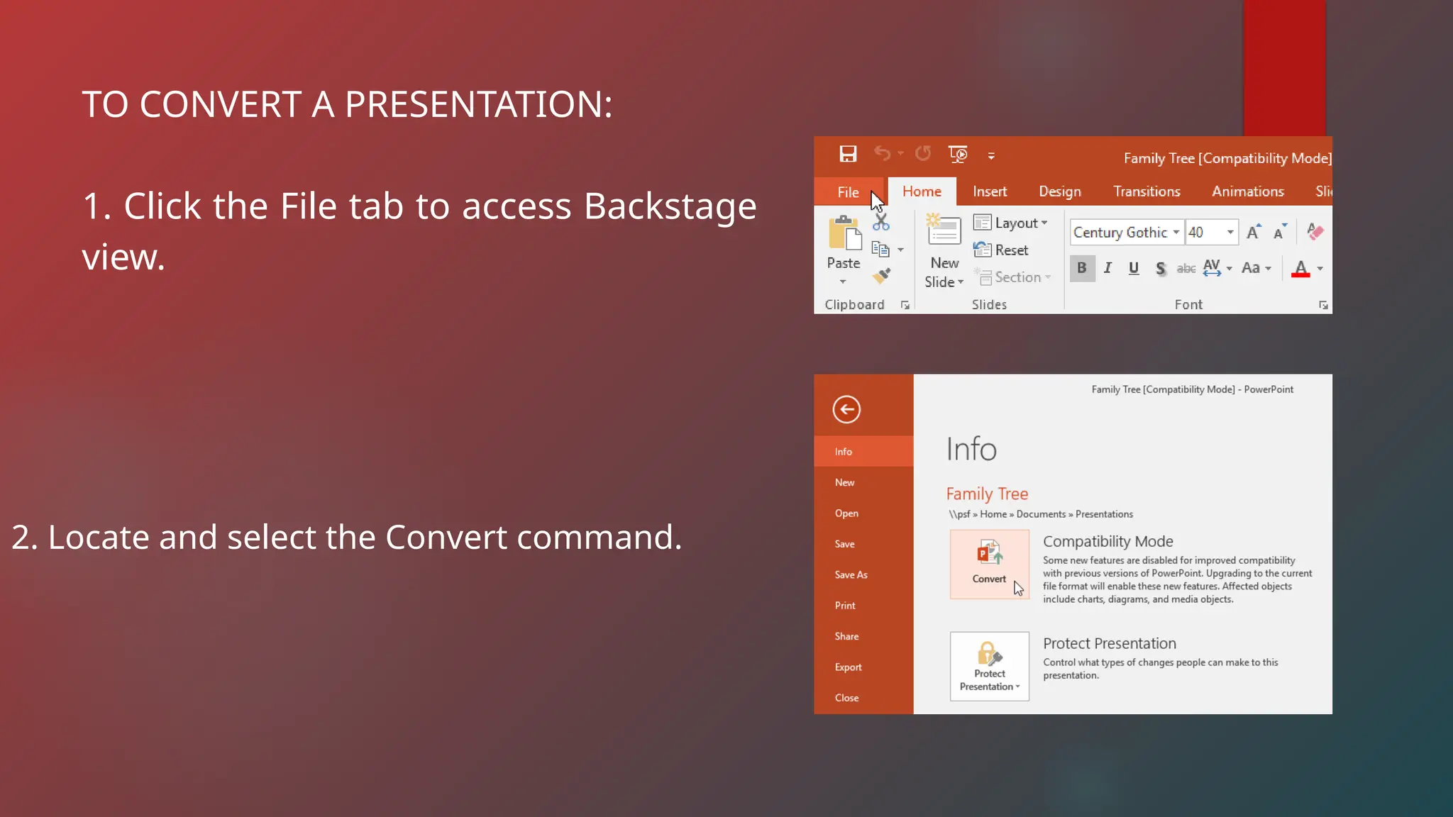 TO CONVERT A PRESENTATION:
1. Click the File tab to access Backstage
view.
2. Locate and select the Convert command.
 
